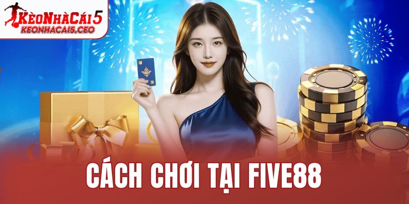 Cách chơi tại Five88