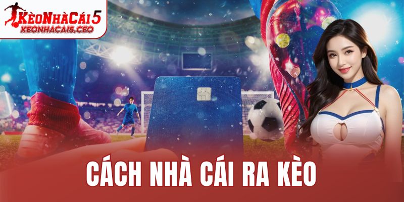Cách Nhà Cái Ra Kèo