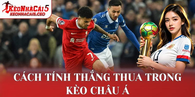 Cách tính thắng thua trong kèo châu Á