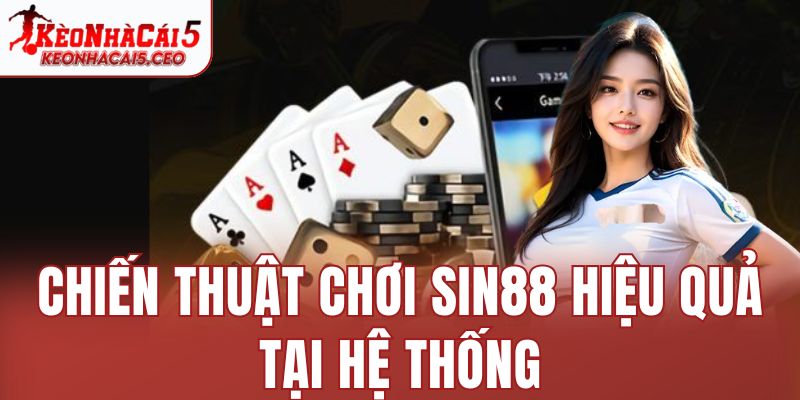 Chiến thuật chơi Sin88 hiệu quả tại hệ thống