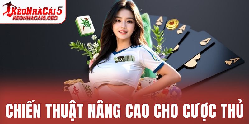 Chiến thuật nâng cao cho cược thủ