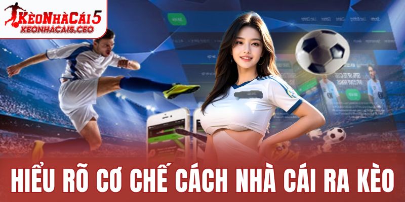 Hiểu rõ cơ chế cách nhà cái ra kèo