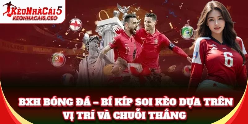 BXH Bóng Đá – Bí kíp soi kèo dựa trên vị trí và chuỗi thắng
