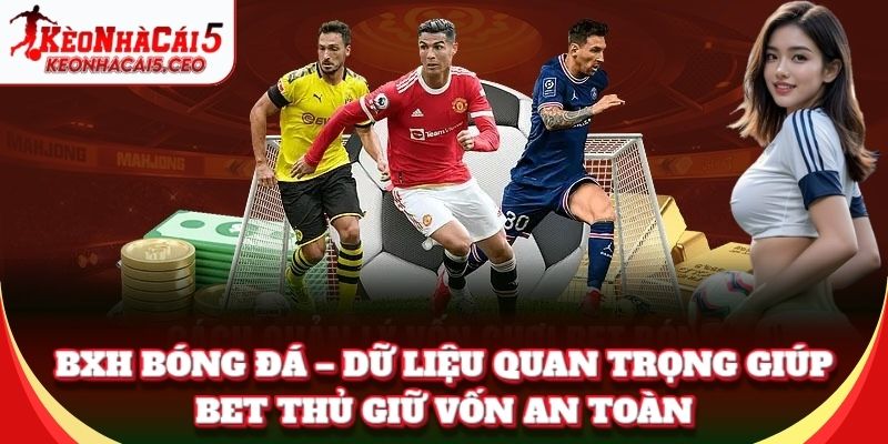 BXH Bóng Đá – Dữ liệu quan trọng giúp bet thủ giữ vốn an toàn