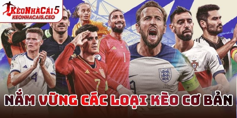 Nắm vững các loại kèo bóng đá cơ bản